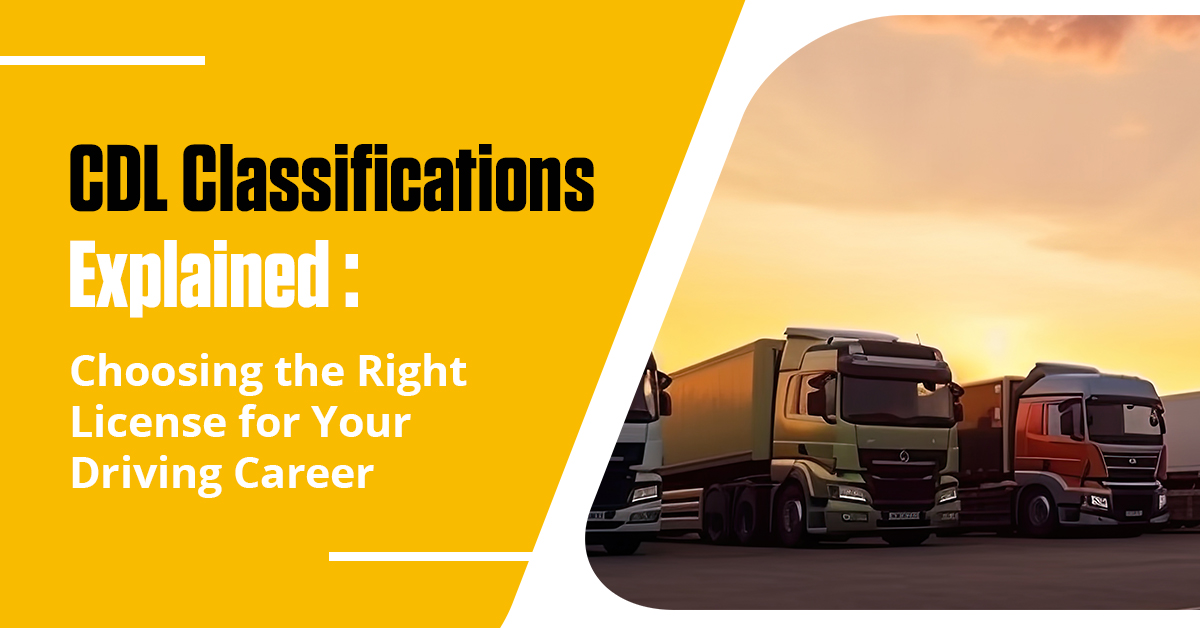CDL Classifications Explained: Choosing The Right License For Your Driving Career