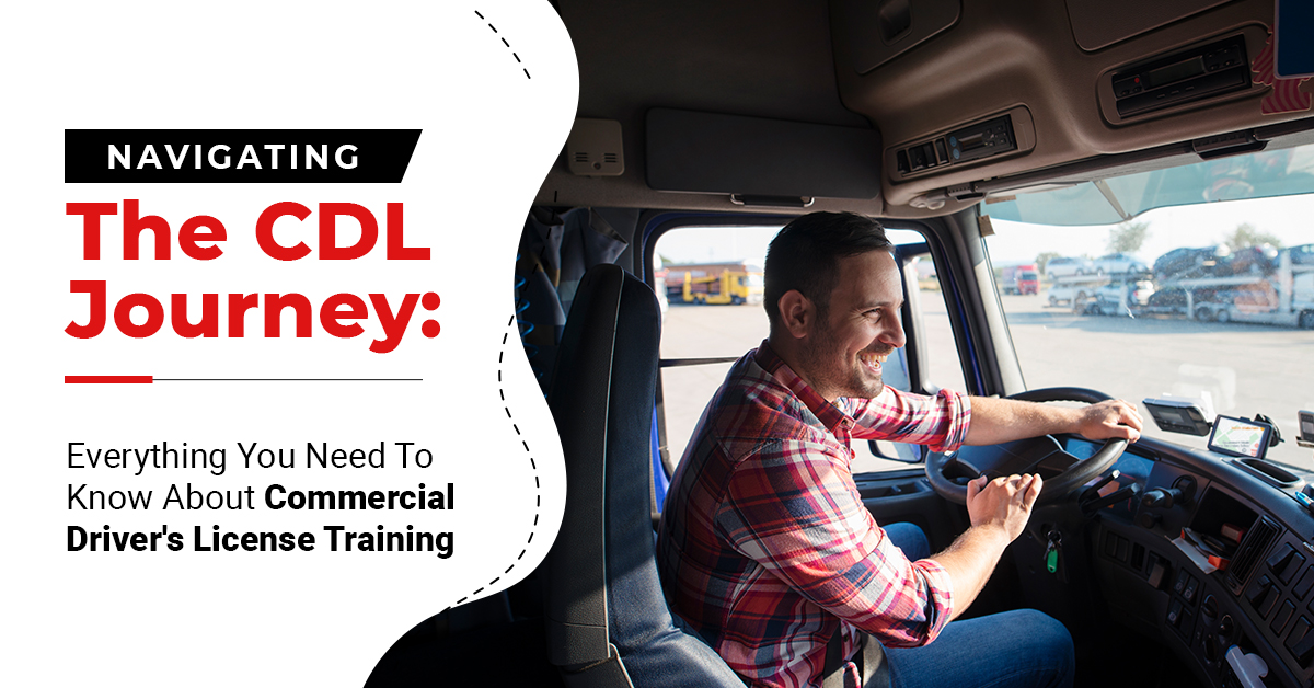 Navigating the CDL Journey: Everything You Need to Know about Commercial Driver’s License Training
