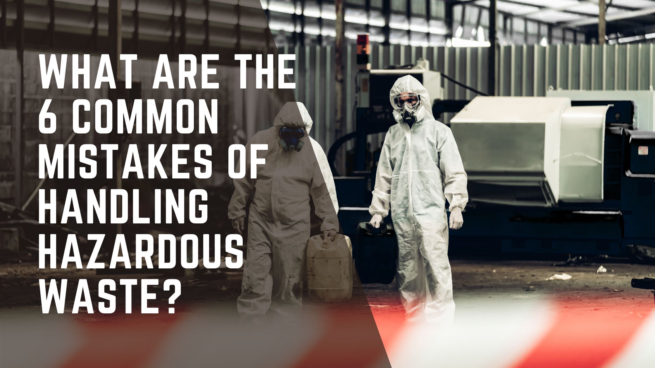 What Are the 6 Common Mistakes of Handling Hazardous Waste?