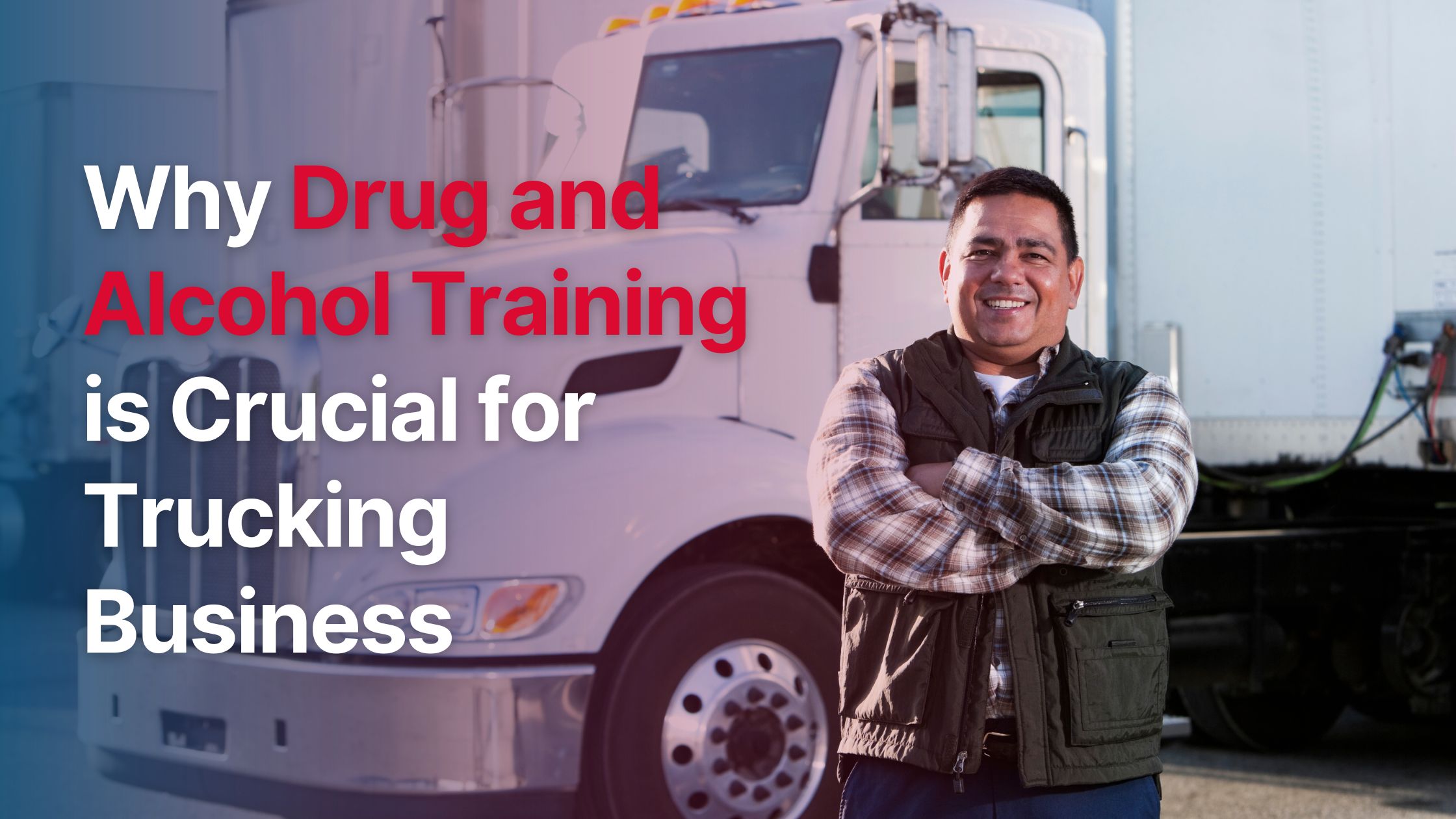 Why Drug & Alcohol Training is Crucial for Trucking Business