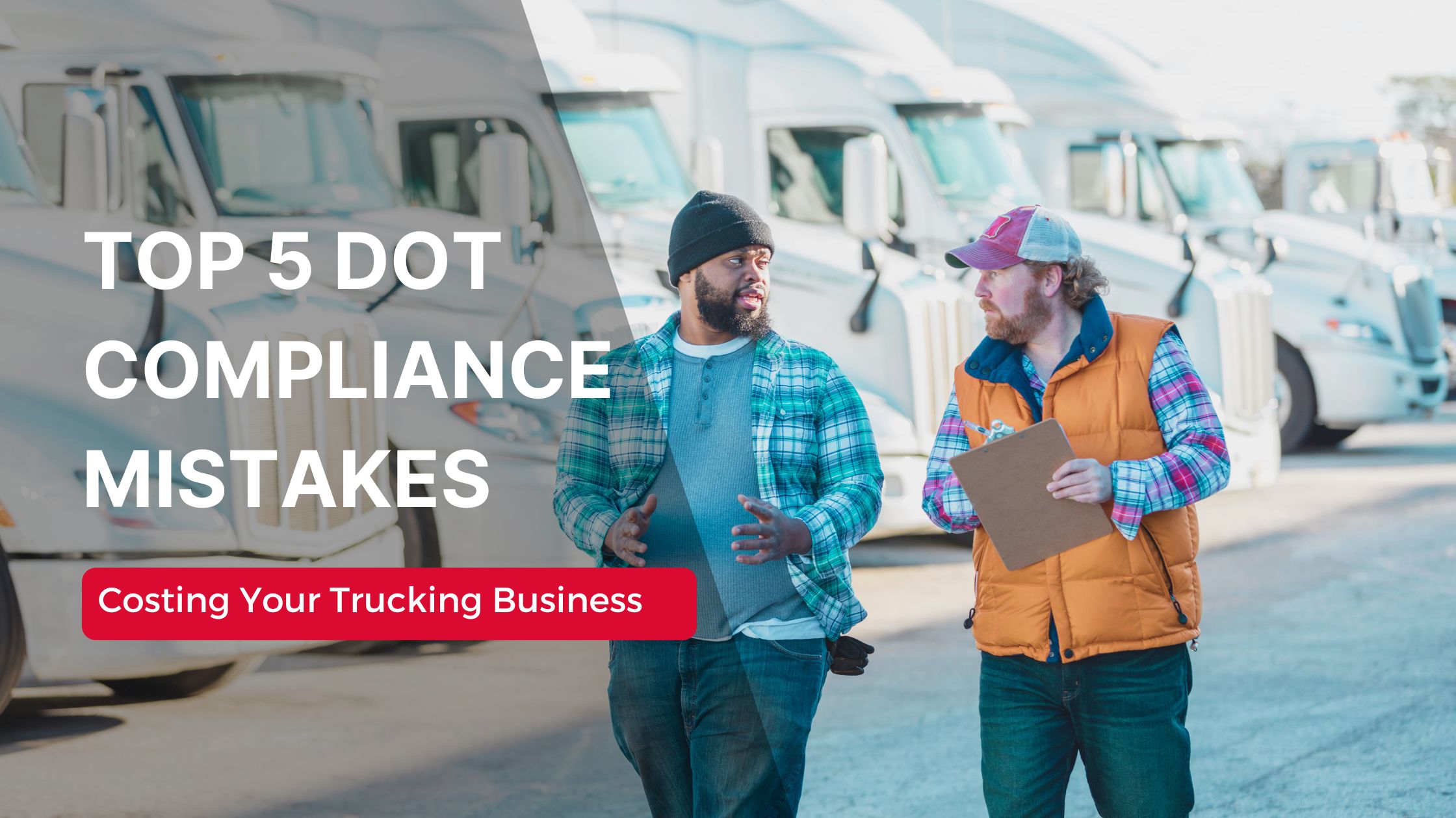 Top 5 DOT Compliance Mistakes That Could Cost Your Trucking Business