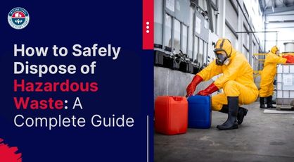 How to Safely Dispose of Hazardous Waste: a Complete Guide